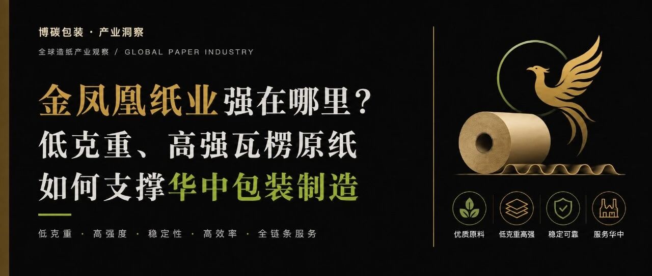 金凤凰纸业强在哪里?低克重、高强瓦楞原纸如何支撑华中包装制造