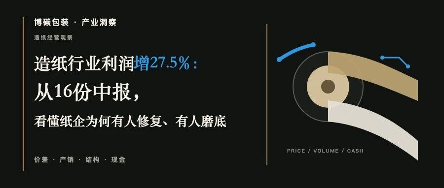 造纸行业利润增27.5%:16家纸企中报,为什么有人修复、有人磨底?
